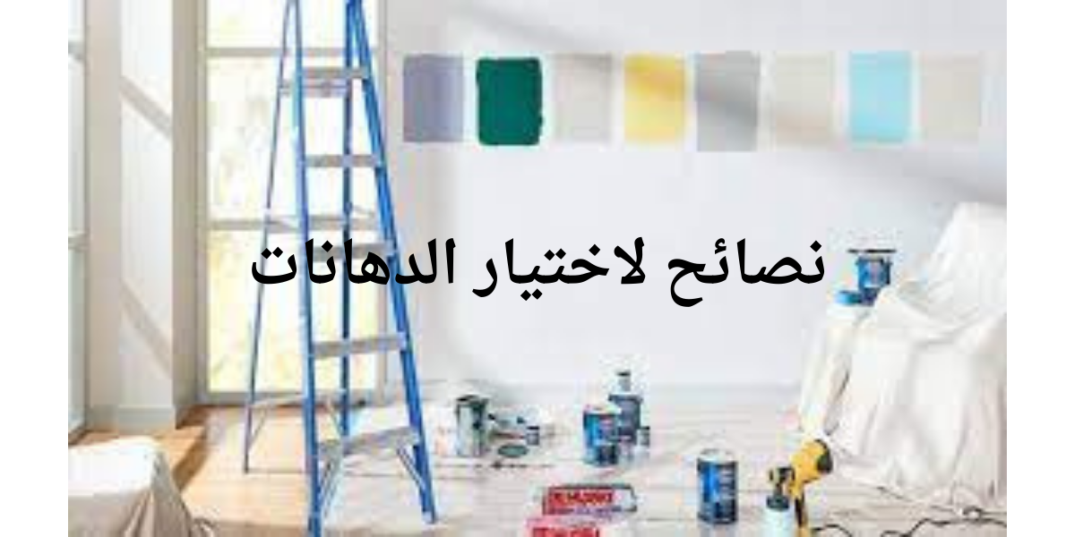 نصائح يجب اتباعها لأختيار الدهانات